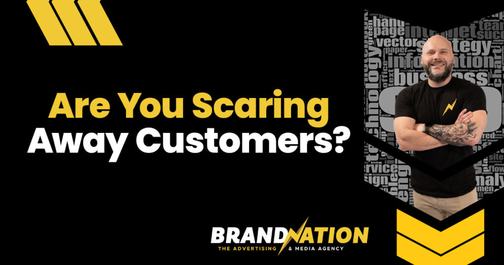 Are You Scaring Away Customers?
